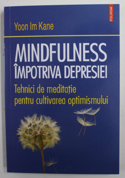 MINDFULNESS IMPOTRIVA DEPRESIEI , TEHNICI DE MEDITATIE PENTRU CULTIVAREA OPTIMISMULUI de YOON IM KANE , 2022