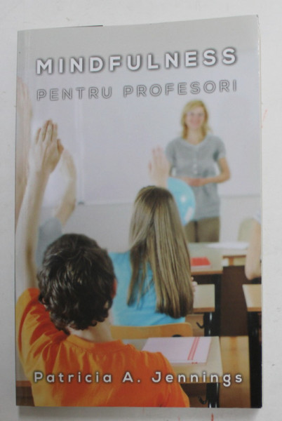 MINDFULNESS PENTRU PROFESORI de PATRICIA A. JENNINGS , 2017