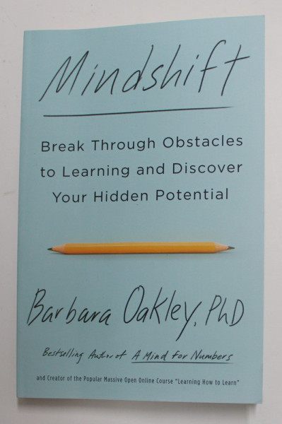 MINDSHIFT - BREAK THROUGH OBSTACLES TO LEARNING AND DISCOVER YOUR HIDDEN POTENTIAL  by BARBARA OAKLEY , 2017