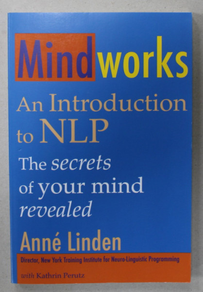 MINDWORKS , AN INTRODUCTION TI NLP , THE SECRETS OF YOUR MIND REVEALED by ANNE LINDEN , 2008