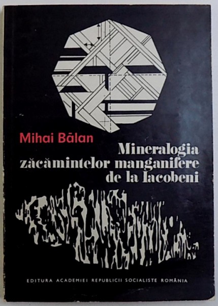 MINERALOGIA ZACAMINTELOR MANGANIFERE DE LA IACOBENI de MIHAI BALAN , 1976