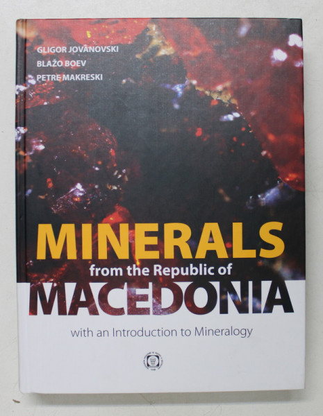 MINERALS FROM THE REPUBLIC OF MACEDONIA WITH AN INTRODUCTION TO MINERALOGY by GLIGOR JOVANOVSKI ...PETRE MAKRESKI , 2012