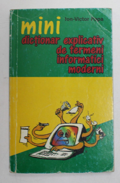 MINI - DICTIONAR EXPLICATIV DE TERMENI INFORMATICI MODERNI de ION - VICTOR PAPA , 1999