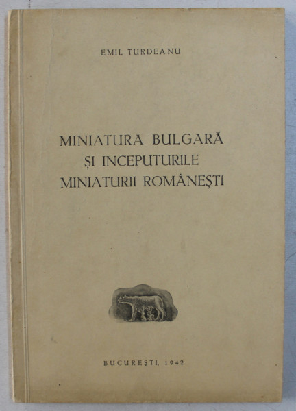 MINIATURA BULGARA SI INCEPUTURILE MINIATURII ROMANESTI de EMIL TURDEANU , 1942