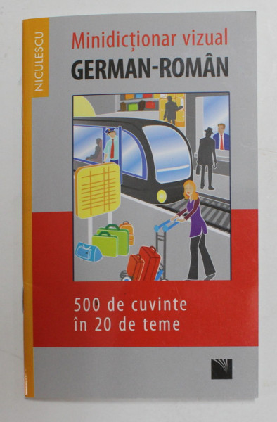 MINIDICTIONAR VIZUAL GERMAN - ROMAN - 500 DE CUVINTE IN 20 DE TEME , 2017