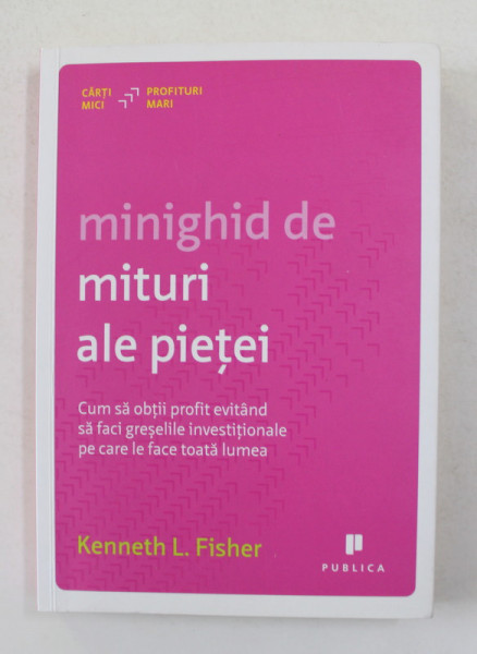 MINIGHID DE MITURI ALE PIETEI - CUM SA OBTII PROFIT EVITAND SA FACI GRESELILE INVESTITIONALE de KENNETH L. FISHER , 2013