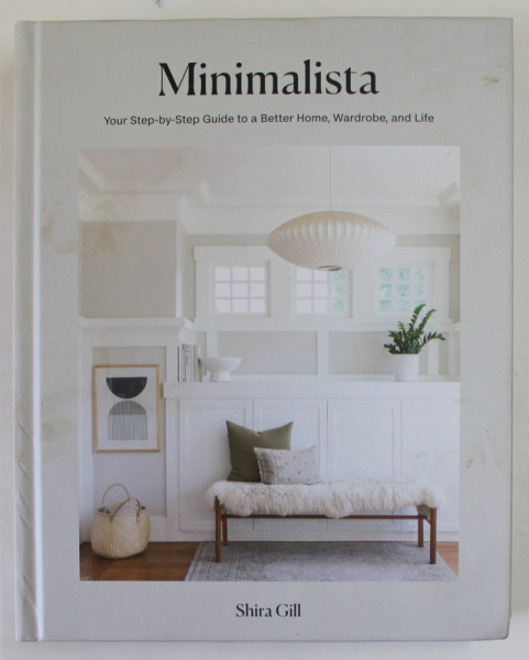 MINIMALISTA , YOUR STEP - BY - STEP GUIDE TO A  BETTER HOME , WARDROBE , AND LIFE by SHIRA GILL , 2021