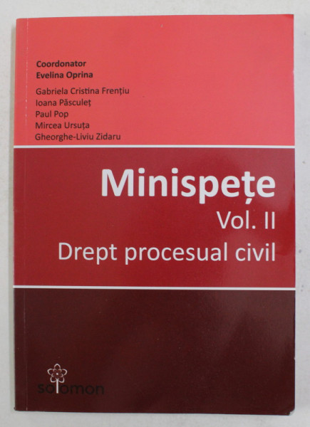 MINISPETE , VOLUMUL II - DREPT PROCESUAL CIVIL , coordonator EVELINA OPRINA , 2016