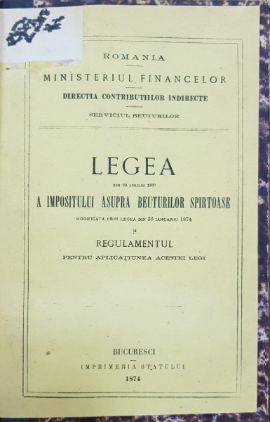 MINISTERUL FINANTELOR, LEGEA DIN 20 APRILIE 1867 A IMPOZITULUI ASUPRA BAUTURILOR SPIRTOASE - BUCURESTI, 1874