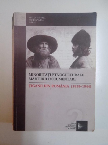 MINORITATI ETNOCULTURALE . MARTURII DOCUMENTARE . TIGANII DIN ROMANIA 1919 - 1944 , EDITAT de LUCIAN NASTASA , ANDREA VARGA , 2001