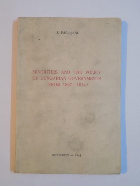 MINORITIES AND THE POLICY OF HUNGARIAN GOVERNMENTS FROM 1867 - 1914 de Z. PACLISANU , BUCHAREST 1944