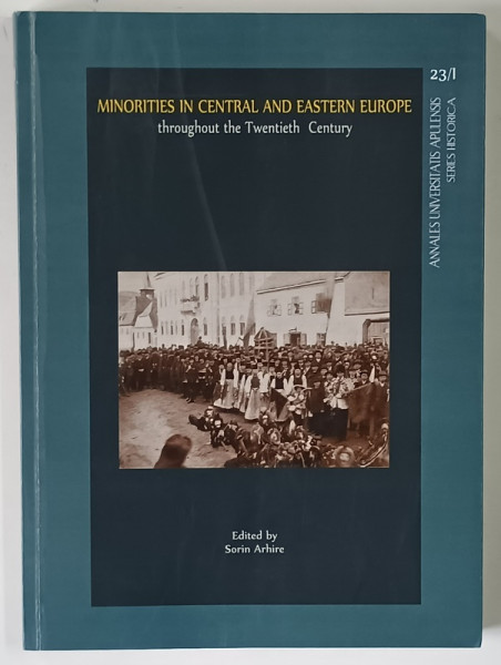 MINORITIES IN CENTRAL AND EASTERN EUROPE , THROUGHOUT THE TWENTIETH CENTURY , edited by SORIN ARHIRE , 2019