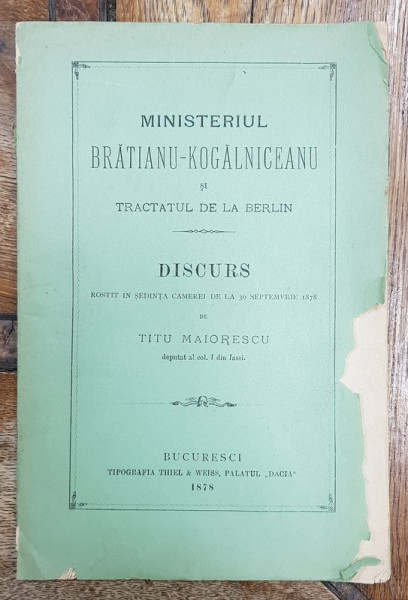 MINSTERIUL BRATIANU  - KOGALNICEANU SI TRACTATUL DE LA BERLIN  - DISCURS ROSTIT de TITU MAIORESCU , 1878