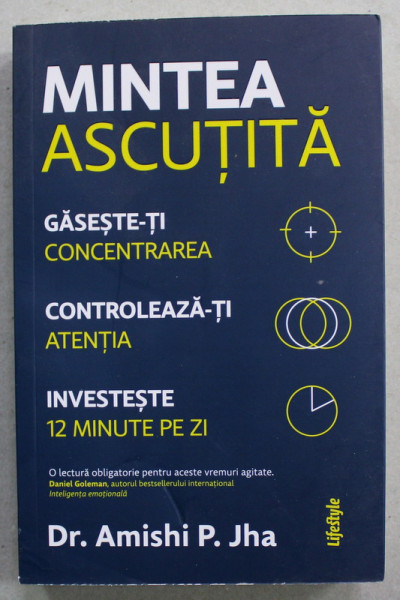 MINTEA ASCUTITA  - GASESTE - TI CONCENTRAREA , CONTROLEAZA - TI ATENTIA , INVESTESTE 12 MINUTE PE ZI de Dr. AMISHI P. JHA , 2022 ,