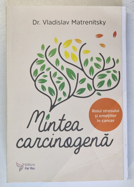 MINTEA CARCINOGENA - ROLUL STRESULUI SI EMOTIILOR IN CANCER de Dr. VLADISLAV MATRENITSKY , 2021 *MICI DEFECTE