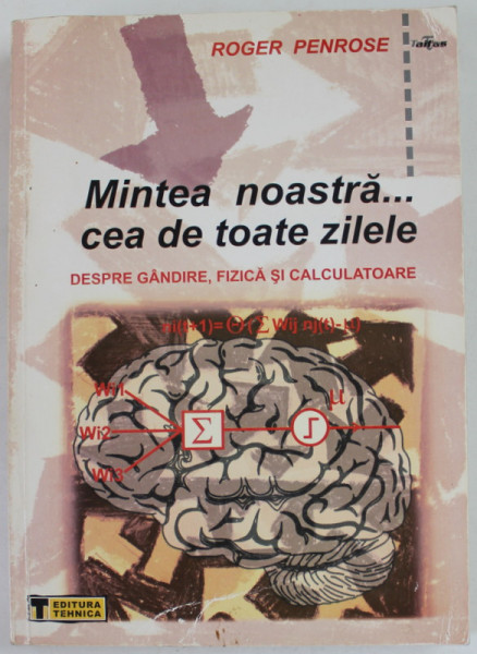 MINTEA NOASTRA ...CEA DE TOATE ZILELE , DESPRE GANDIRE , FIZICA SI CALCULATOARE de ROGER PENROSE , 2001