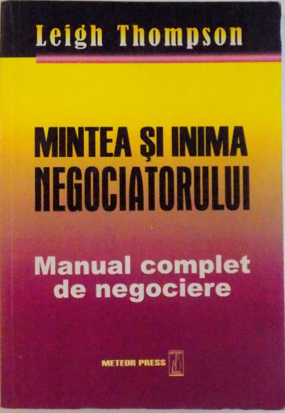 MINTEA SI INIMA NEGOCIATORULUI, MANUAL COMPLET DE NEGOCIERE de LEIGH THOMPSON