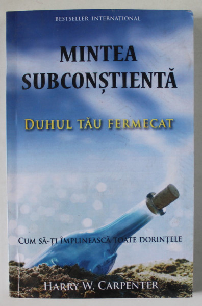 MINTEA SUBSONSTIENTA , DUHUL TAU FERMECAT de HARRY W. CARPENTIER , CUM SA-TI INDEPLINEASCA TOATE DORINTELE , 2011