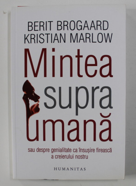 MINTEA SUPRAUMANA: SAU DESPRE GENIALITATE CA INSUSIRE FIREASCA A CREIERULUI NOSTRU de BERIT BROGAARD / KRISTIAN MARLOW , 2018