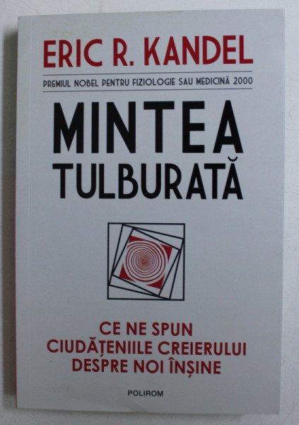 MINTEA TULBURATA , CE NE SPUN CIUDATENIILE CREIERULUI DESPRE NOI INSINE de ERIC. R KANDEL , 2020