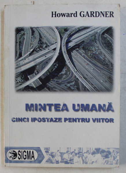 MINTEA UMANA - CINCI IPOSTAZE PENTRU VIITOR de HOWARD GARDNER , 2007