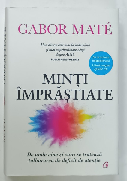 MINTI IMPRASTIATE , DE UNDE VINE SI CUM SE TRATEAZA TULBURAREA DE DEFICIT DE ATENTIE de GABOR MATE , 2024, EDITIE CARTONATA