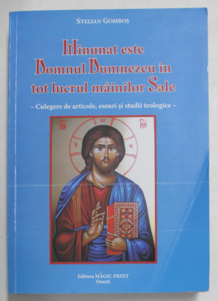 MINUNAT ESTE DOMNUL DUMNEZEU IN TOT LUCRUL MAINILOR SALE - CULEGERE DE ARTICOLE , ESEURI SI STUDII  TEOLOGICE de STELIAN GOMBOS , 2015, PREZINTA URME DE INDOIRE LA PARTEA INFERIOARA *, DEDICATIE *