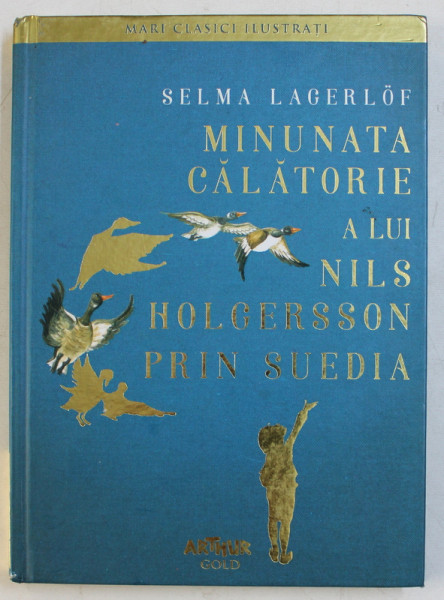 MINUNATA CALATORIE A LUI NILS HOLGERSSON PRIN SUEDIA de SELMA LAGERLOF, ilustratii de ANCA SMARANDACHE   , 2016