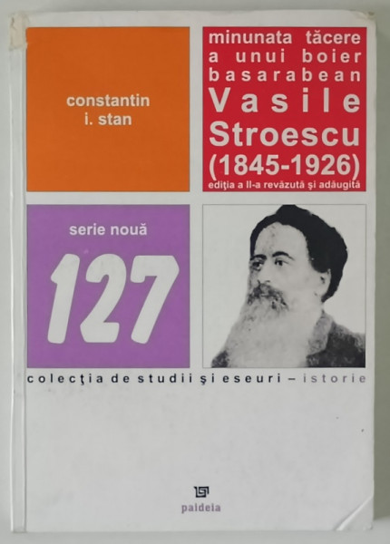 MINUNATA TACERE A UNUI BOIER BASARABEAN , VASILE STROESCU ( 1845 - 1926 ) , EDITIA A II - A de CONSTANTIN I. STAN , 2017 *DEDICATIE
