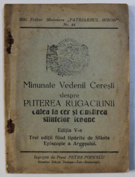 MINUNATE VEDENII CERESTI DESPRE PUTEREA RUGACIUNII , CALEA LA CER SI CINSTIREA SFINTELOR ICOANE , ingrijita de Preot PETRE POPESCU , EDITIE INTERBELICA