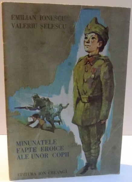 MINUNATELE FAPTE EROICE ALE UNOR COPII de EMILIAN IONESCU , VALERIU SELESCU , EDITIA A III A , ILUSTRATII de ROMEO  VOINESCU , 1989