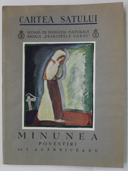MINUNEA , POVESTIRI de I. AGARBICEANU , ilustratii de DEMIAN , SERIA ' CARTEA SATULUI '  , 1936