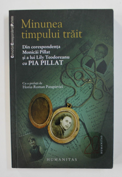 MINUNEA TIMPULUI PIERDUT - DIN CORESPONDENTA MONICAI PILLAT SI A LUI LILY TEODOREANU CU PIA PILLAT  , 2010 , DEDICATIE *