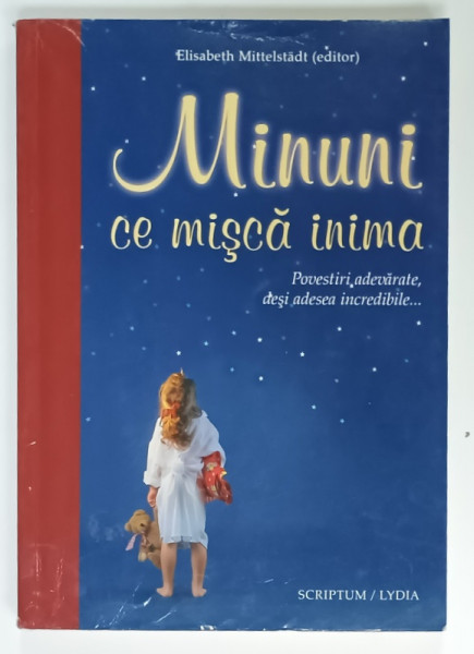 MINUNI CE MISCA INIMA , POVESTIRI ADEVARATE , DESI ADESEA INCREDIBILE ..., editor ELISABETH  MITTELSTADT , 2005 , PREZINTA MICI INSEMNARI *