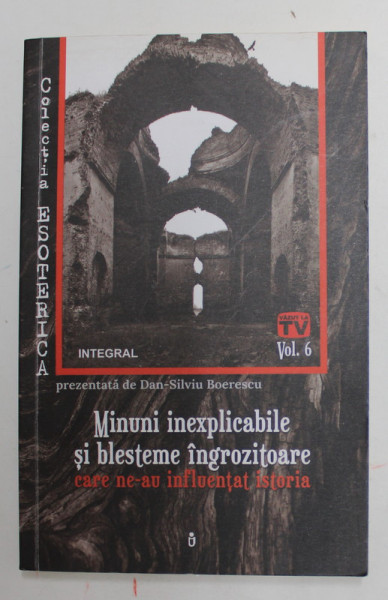 MINUNI INEXPLICABILE SI BLESTEME INGROZITOARE CARE NE - AU INFLUENTAT ISTORIA de DAN - SILVIU BOERESCU , 2019