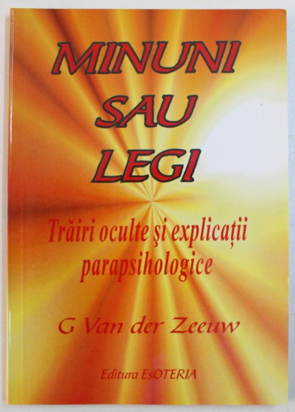 MINUNI SAU LEGI  - TRAIRI OCULTE SI EXPLICATII PARAPSIHOLOGICE de G . VAN DER ZEEUW , 2003