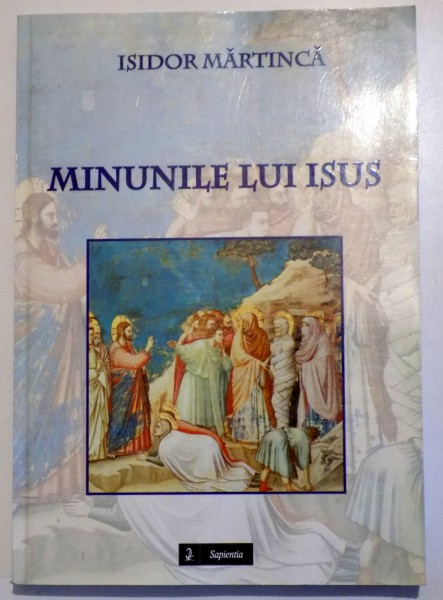 MINUNILE LUI ISUS - COMENTARIU BIBLIC , OMILETIC SI SPIRITUAL de ISIDOR MARTINCA , 2013