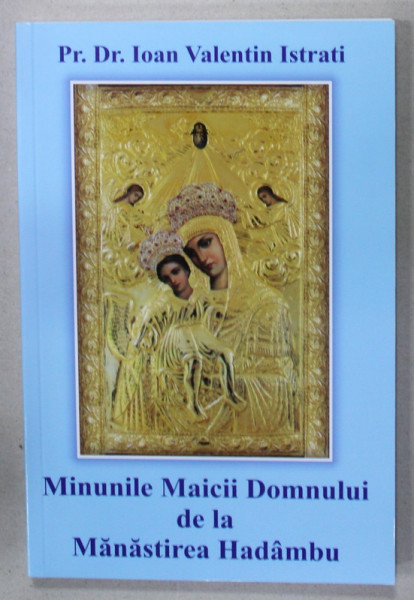 MINUNILE MAICII DOMNULUI DE LA MANASTIREA HADAMBU de PREOT IOAN VALENTIN ISTRATI , ANII '2000