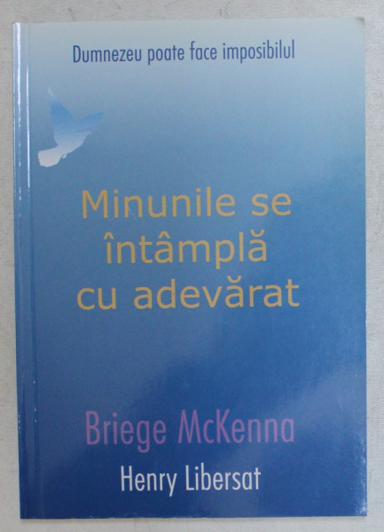 MINUNILE SE INTAMPLA CU ADEVARAT , DUMNEZEU POATE FACE IMPOSIBILUL de BRIEGE MCKENNA si HENRY LIBERSAT