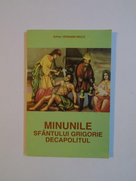MINUNILE SFANTULUI GRIGORIE DECAPOLITUL de VENIAMIN MICLE , 1997