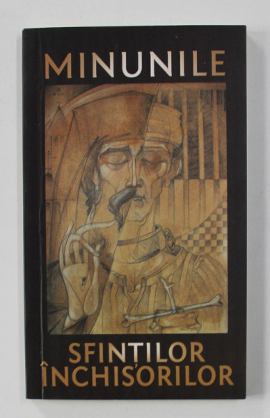 MINUNILE SFINTILOR INCHISORILOR , editie de CIPRIAN VOICILA , 2011