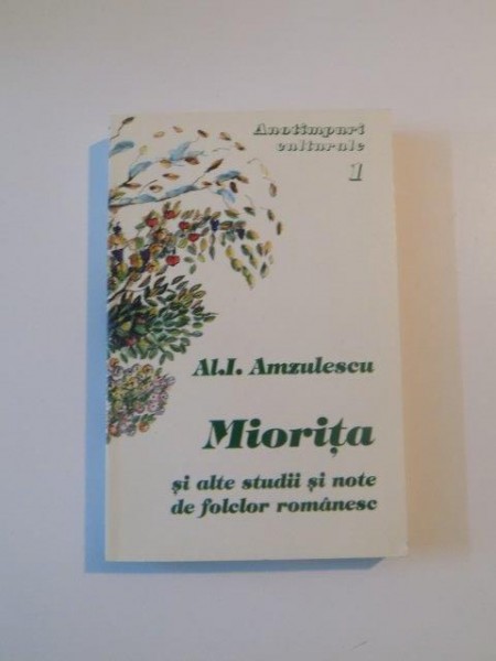 MIORITA SI ALTE STUDII SI NOTE DE FOLCLOR ROMANESC , VOL. I de AL. I. AMZULESCU , 2001 , PREZINTA HALOURI DE APA