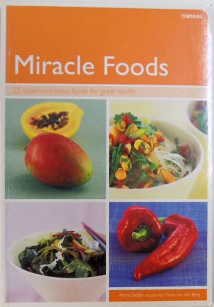 MIRACLE FOODS  - 25 SUPER -   NUTRITIOUS  FOODS FOR GREAT HEALTH by ANNA SELBY recipes by OONA VAN DEN BERG , 2011