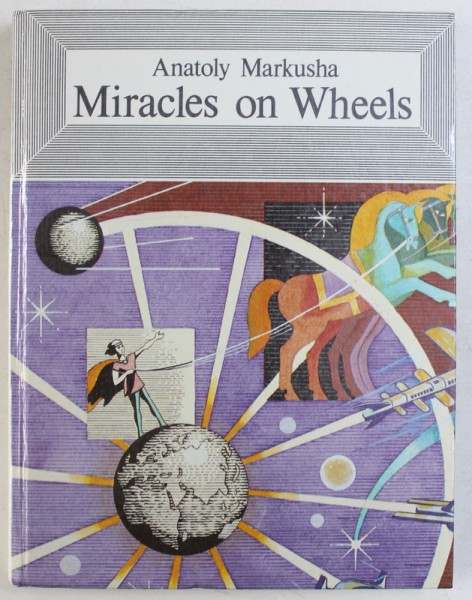 MIRACLES ON WHEELS ( A BOOK FOR INQUIRING MINDS ) by ANATOLY MARKUSHA , illustrated by BORIS LAVROV , 1987