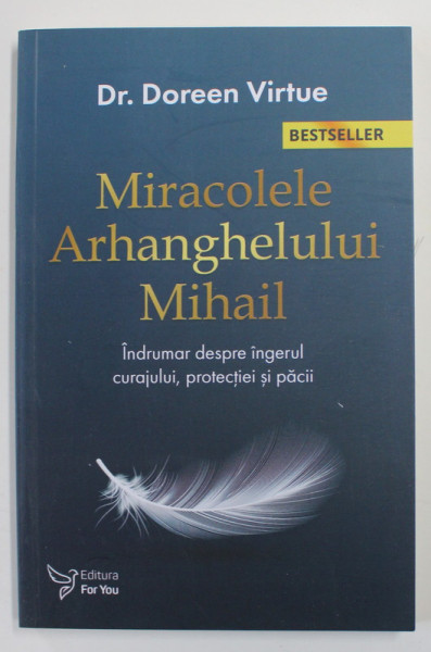MIRACOLELE ARHANGHELULUI MIHAIL - INDRUMAR DESPRE INGERUL CURAJULUI , PROTECTIEI SI  PACII de Dr. DOREEN VIRTUE , 2021