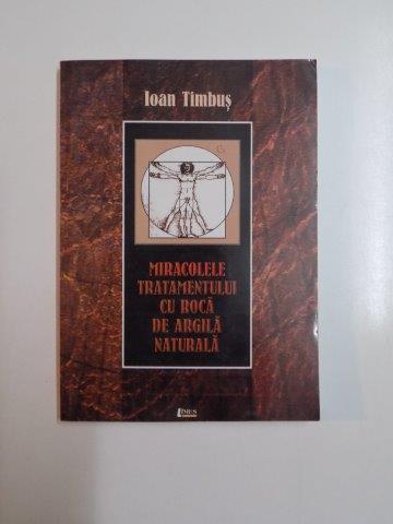 MIRACOLELE TRATAMENTULUI CU ROCA DE ARGILA NATURALA de IOAN TIMBUS 2002