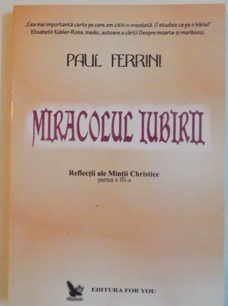 MIRACOLUL IUBIRII, REFLECTII ALE MINTII CHRISTICE, PARTEA A III-A de PAUL FERRINI, 2002