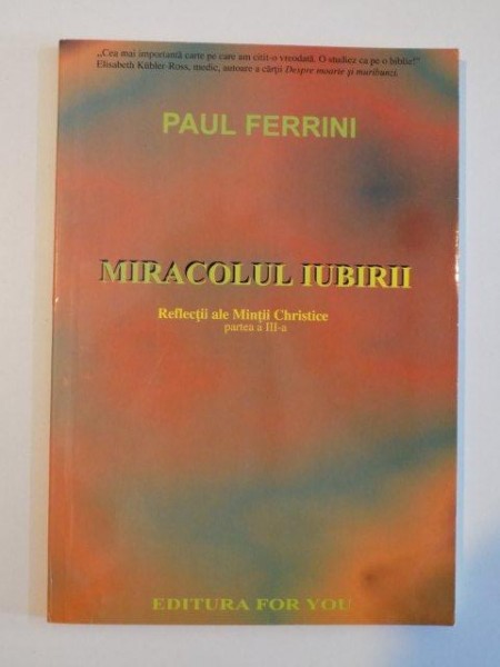 MIRACOLUL IUBIRII , REFLECTII ALE MINTII CHRISTICE , PARTEA A III - A de PAUL FERRINI , 2002 , PREZINTA SUBLINIERI CU CREIONUL