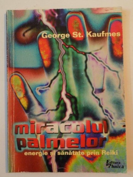 MIRACOLUL PALMELOR , ENERGIE SI SANATATE PRIN REIKI de GEORGE ST. KAUFMIES , 1999