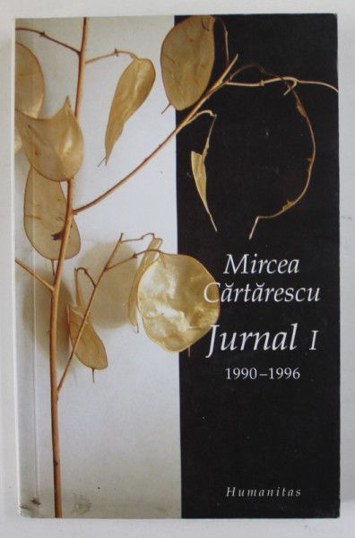 MIRCEA CARTARESCU , JURNAL , VOLULMUL I : 1990- 1996 , APARUTA 2005